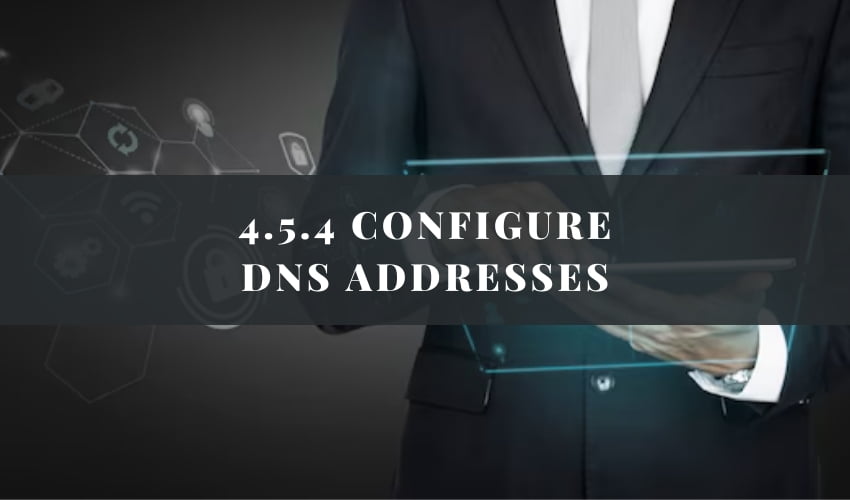 4.5.4 Configure DNS Addresses