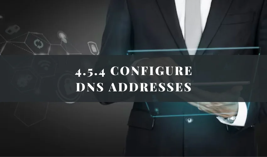 4.5.4 Configure DNS Addresses