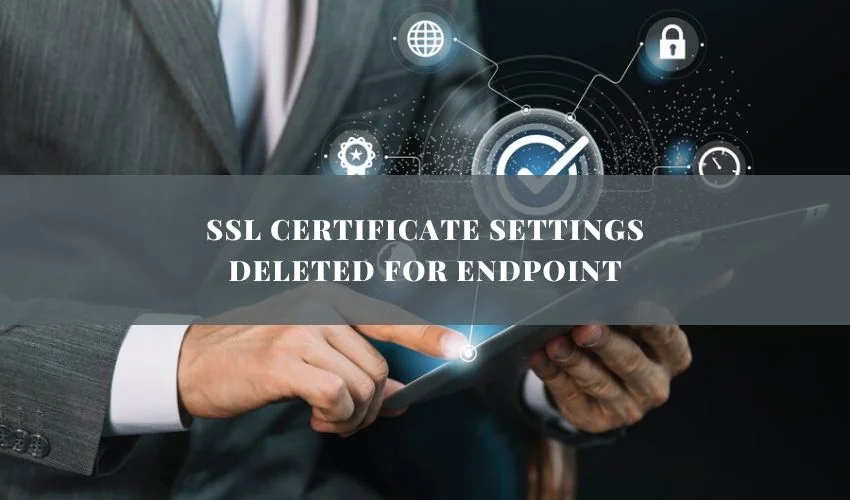 SSL Certificate Settings Deleted for Endpoint