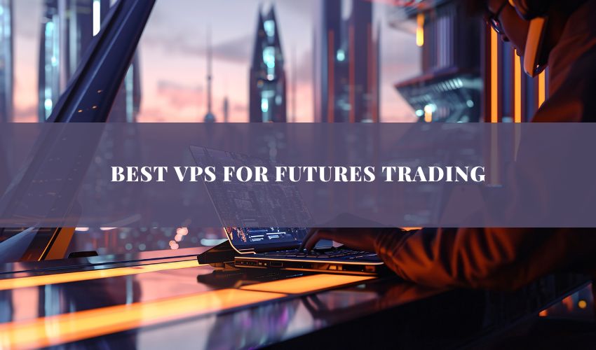 Best VPS For Futures Trading The Ultimate Guide