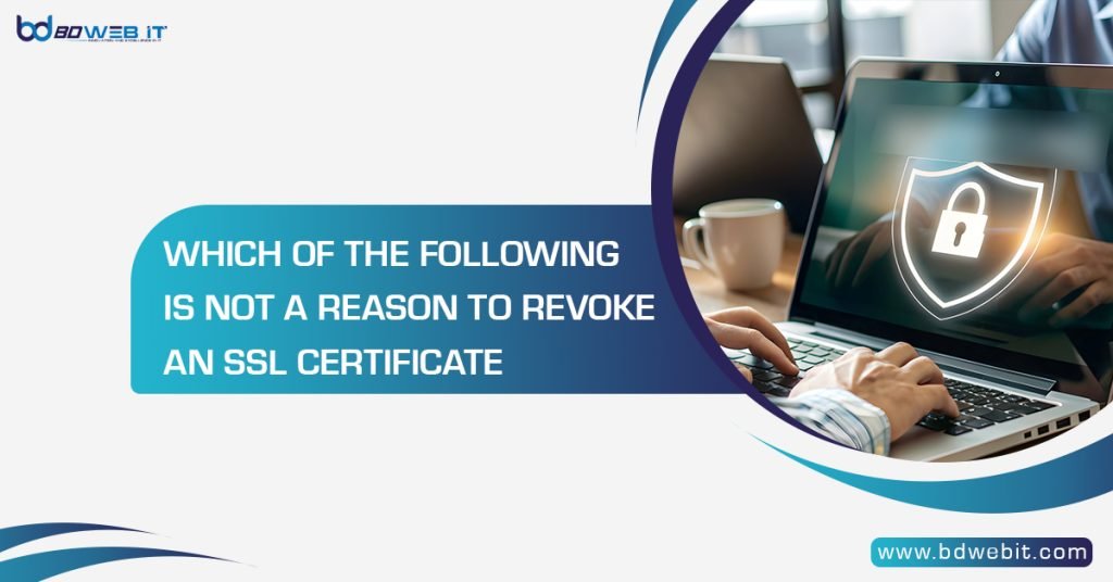 Which of the Following is Not a Reason to Revoke an SSL Certificate