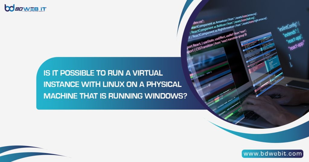 Is it Possible to Run a Virtual Instance With Linux on a Physical Machine that is Running Windows