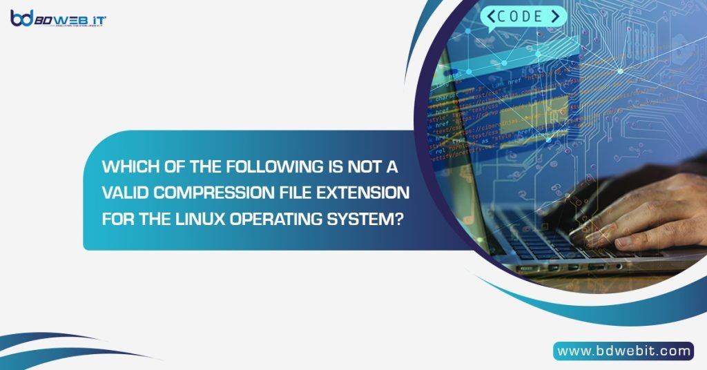 Which of the Following is not a Valid Compression File Extension for the Linux Operating System