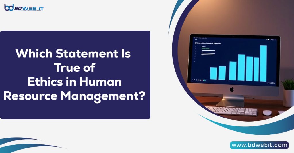 Which Statement Is True of Ethics in Human Resource Management