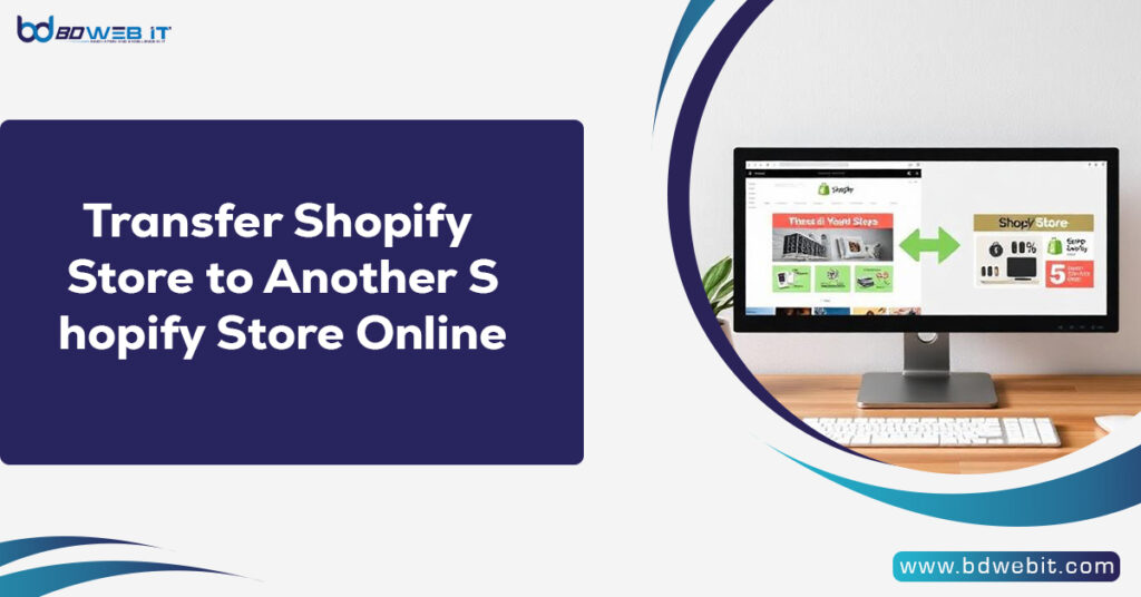 Transfer Shopify Store to Another Shopify Store Online